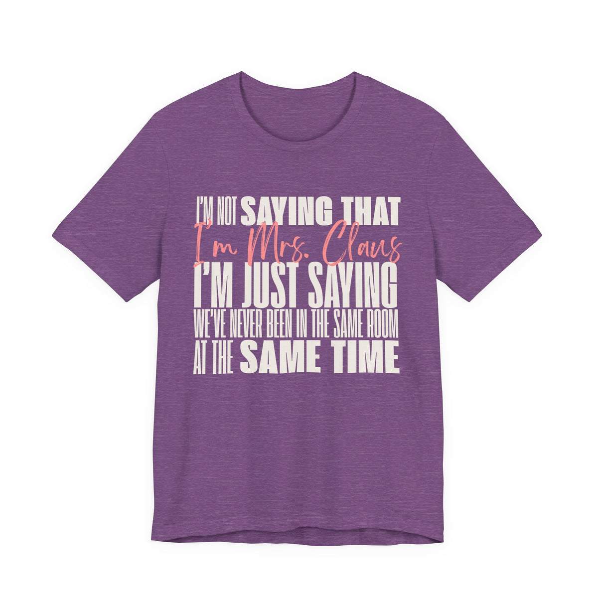 I'm Not Saying I'm Mrs. Claus T Shirt, shirt color and fit view 7