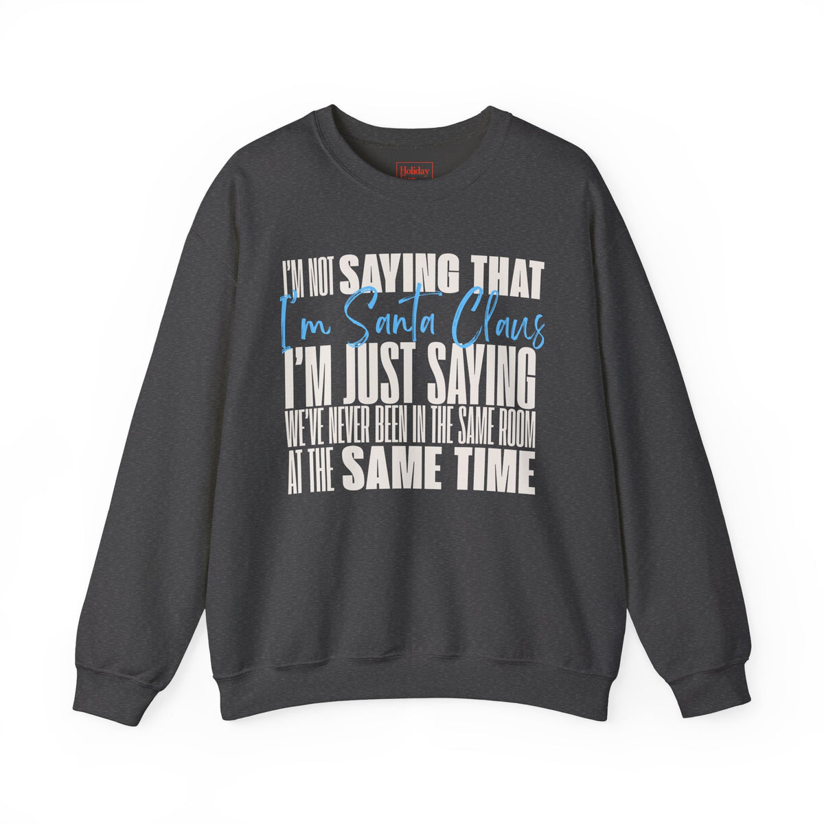 I'm Not Saying That I'm Santa Claus Crewneck Sweatshirt
