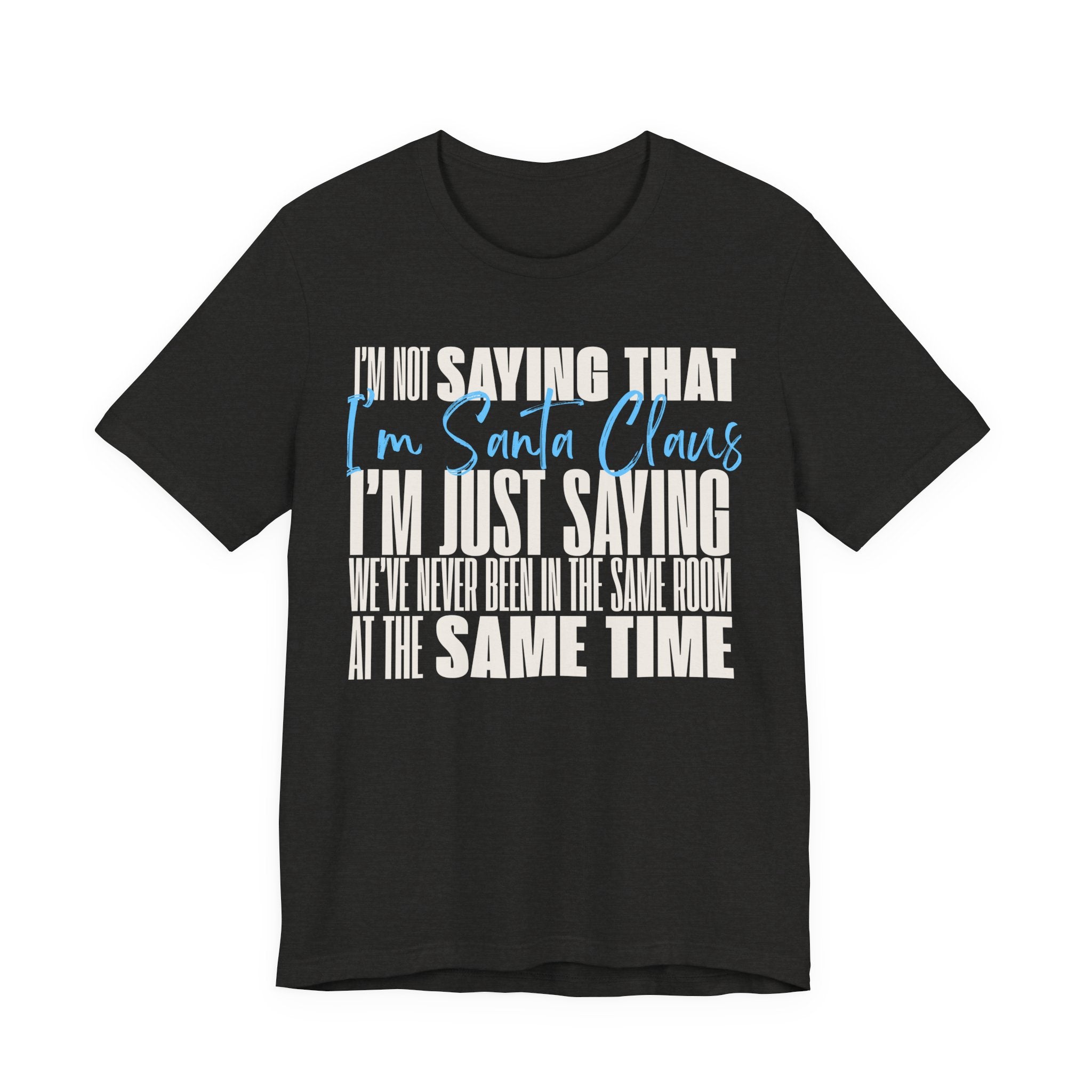 I'm Not Saying I'm Santa Claus T Shirt, shirt color and fit view 6