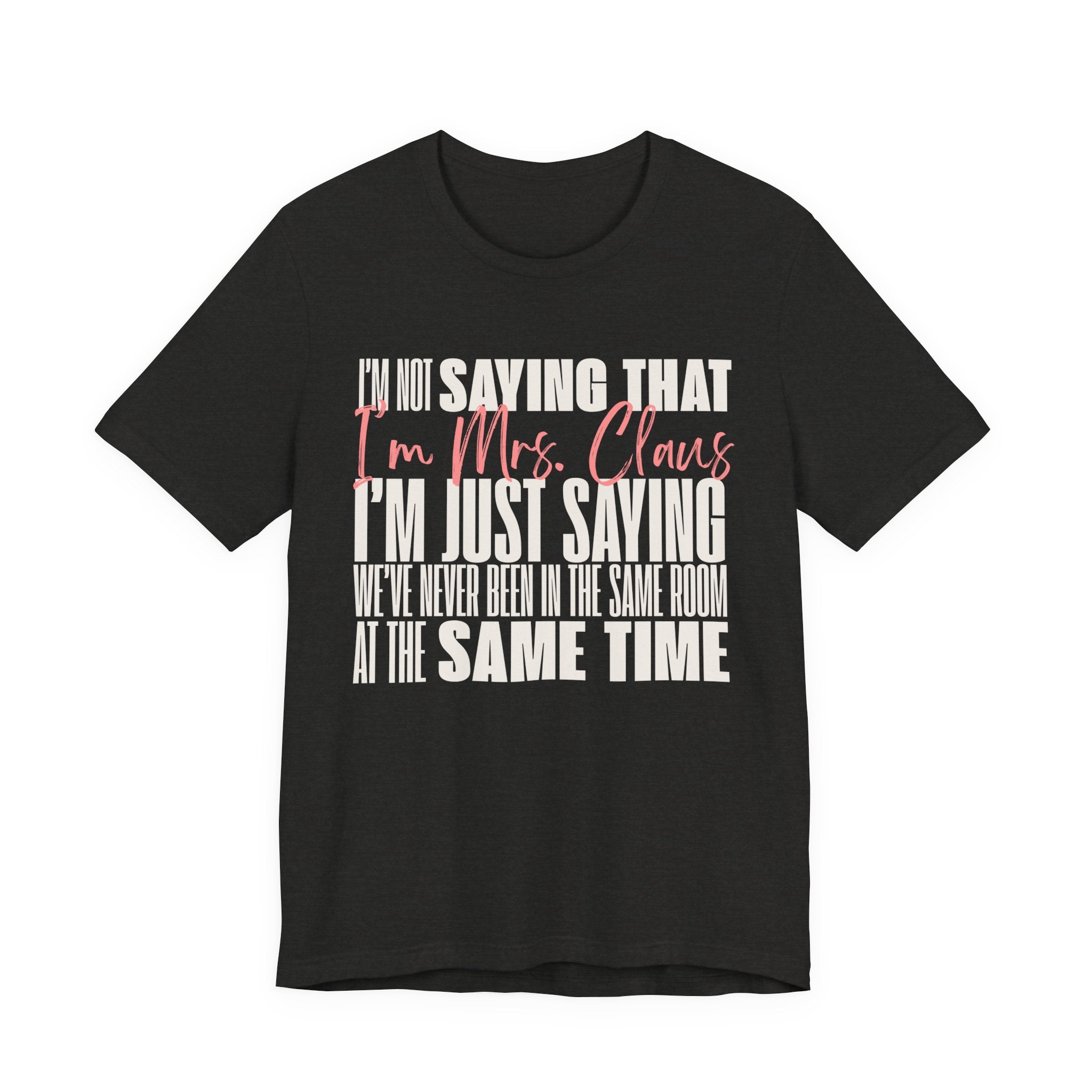 I'm Not Saying I'm Mrs. Claus T Shirt, shirt color and fit view 6