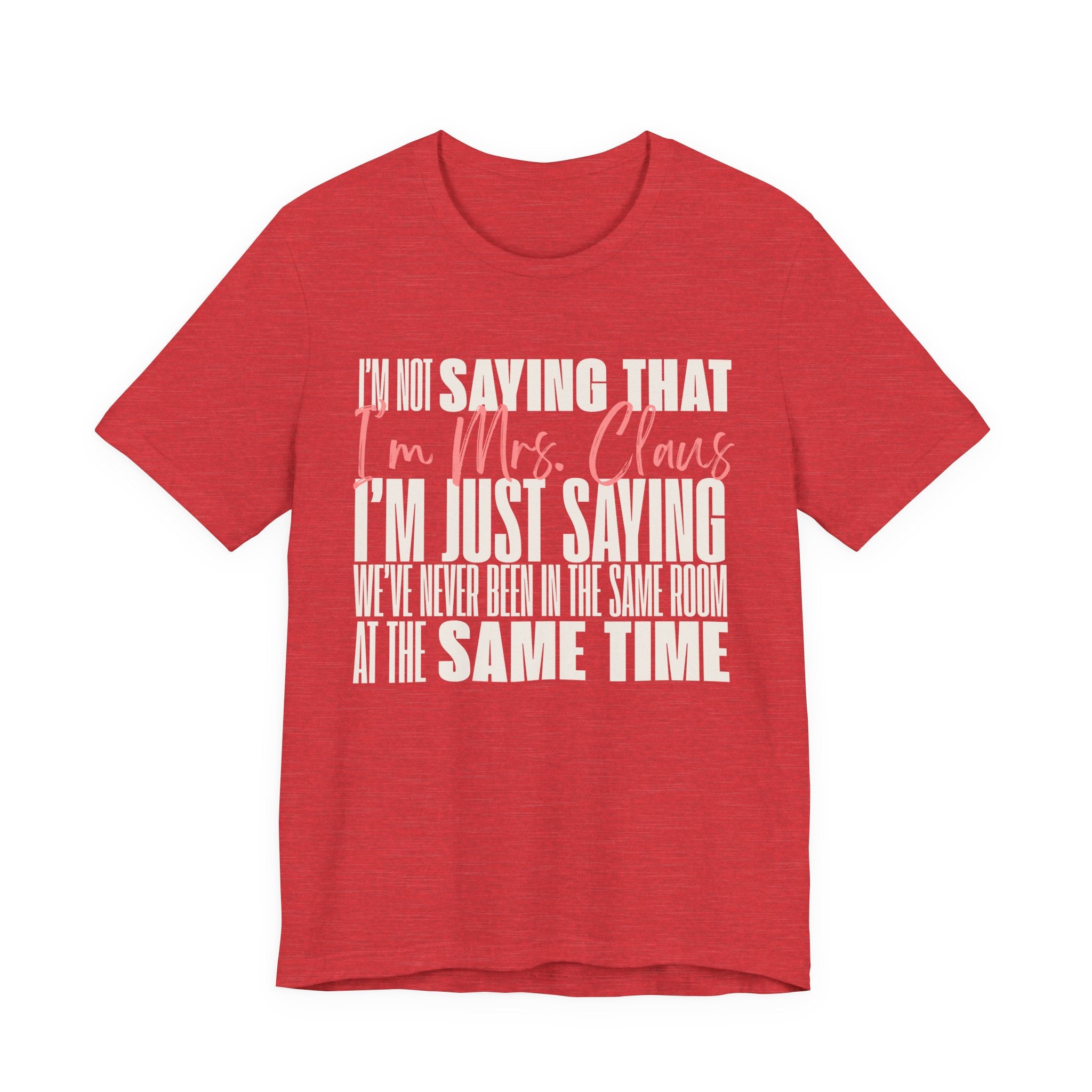 I'm Not Saying I'm Mrs. Claus T Shirt, shirt color and fit view 11