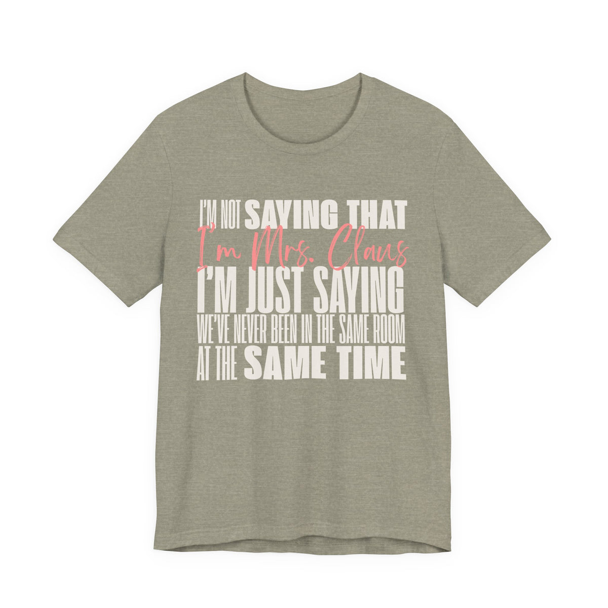 I'm Not Saying I'm Mrs. Claus T Shirt, shirt color and fit view 3