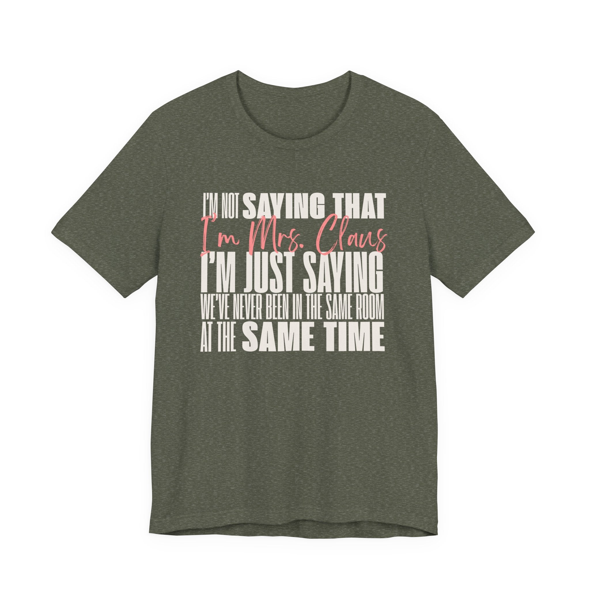 I'm Not Saying I'm Mrs. Claus T Shirt, shirt color and fit view 10
