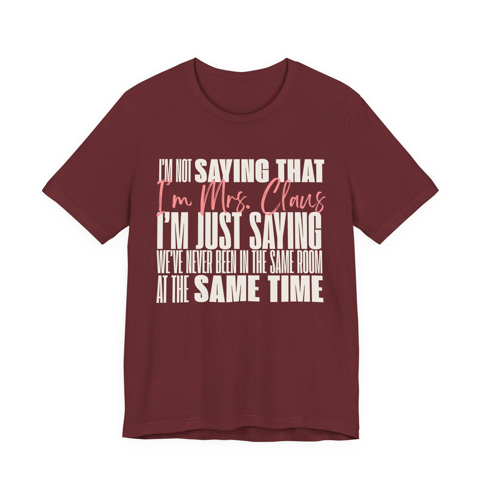 I'm Not Saying I'm Mrs. Claus T Shirt, shirt color and fit view 2