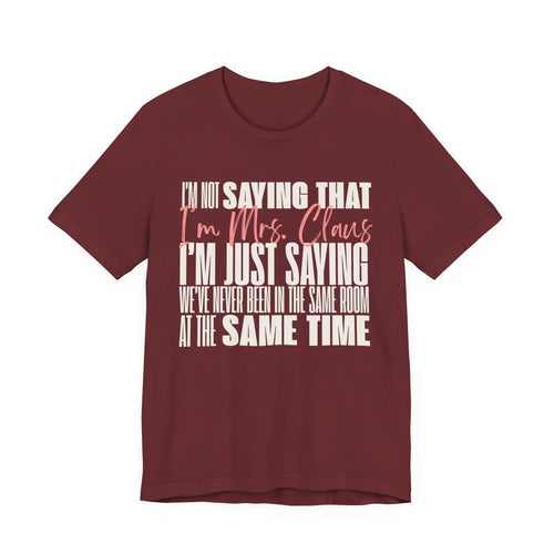 I'm Not Saying I'm Mrs. Claus T Shirt, shirt color and fit view 2