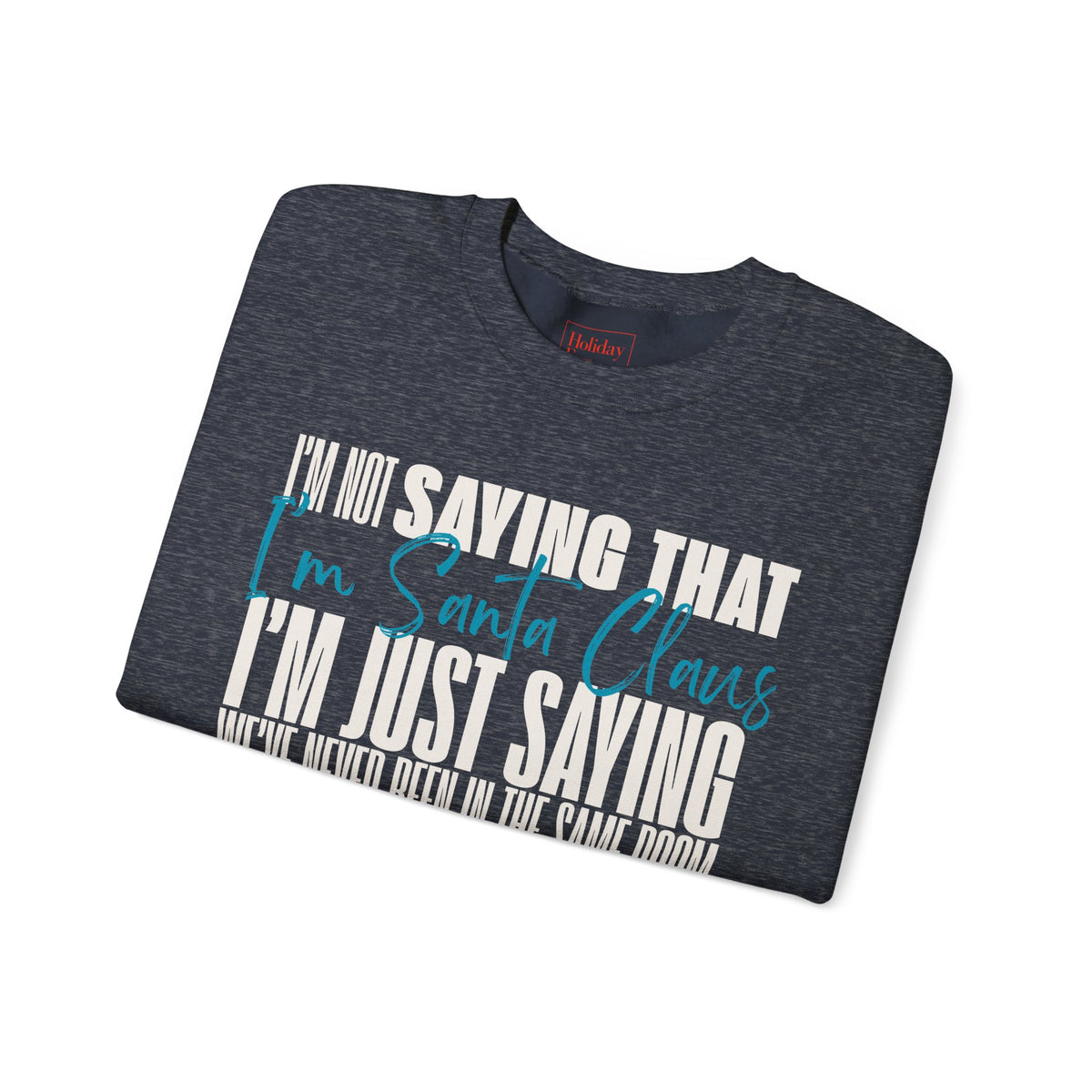 I'm Not Saying That I'm Santa Claus Crewneck Sweatshirt