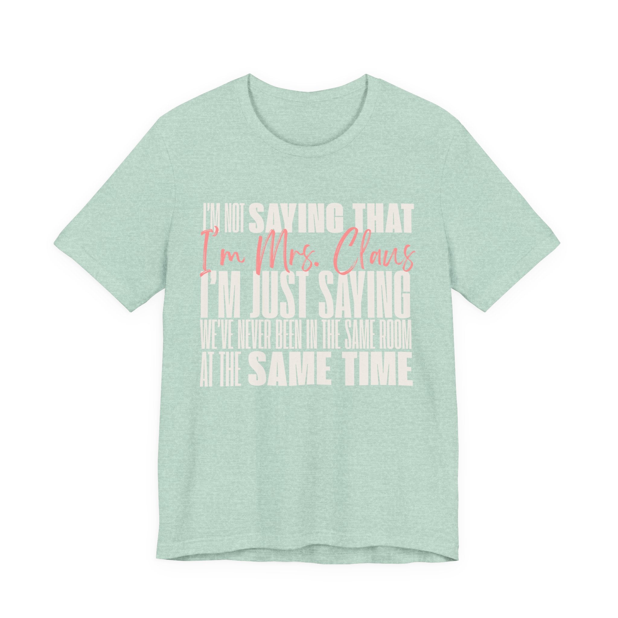 I'm Not Saying I'm Mrs. Claus T Shirt, shirt color and fit view 9