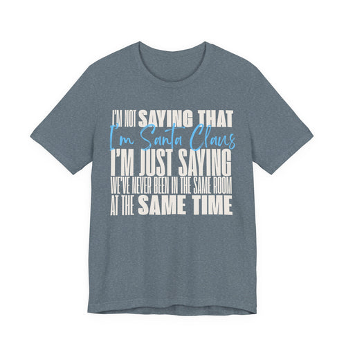 Holiday Fun I'm Not Saying I'm Santa Claus T shirt