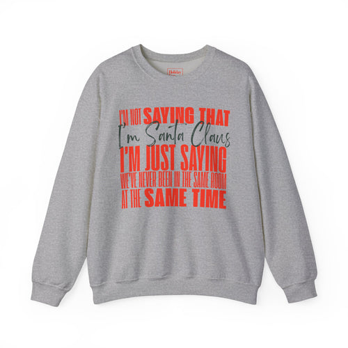 I'm Not Saying That I'm Santa Claus Crewneck Sweatshirt