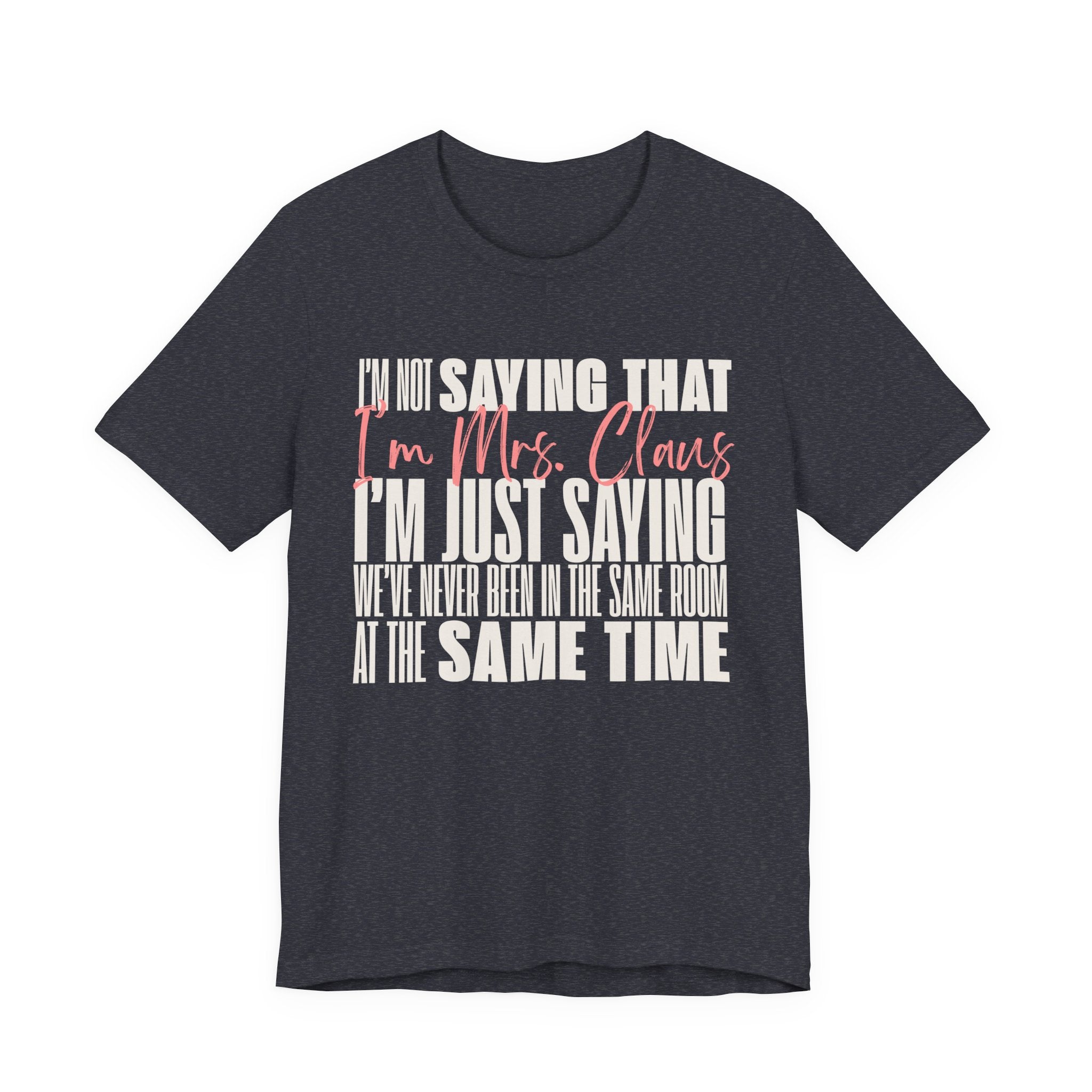 I'm Not Saying I'm Mrs. Claus T Shirt, shirt color and fit view 4