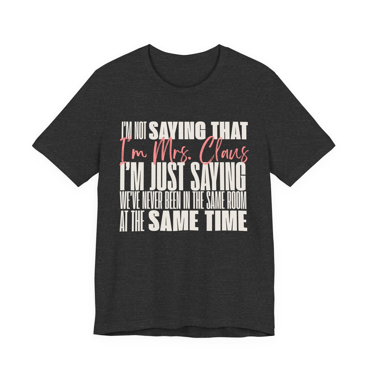 I'm Not Saying I'm Mrs. Claus T Shirt, shirt color and fit view 5