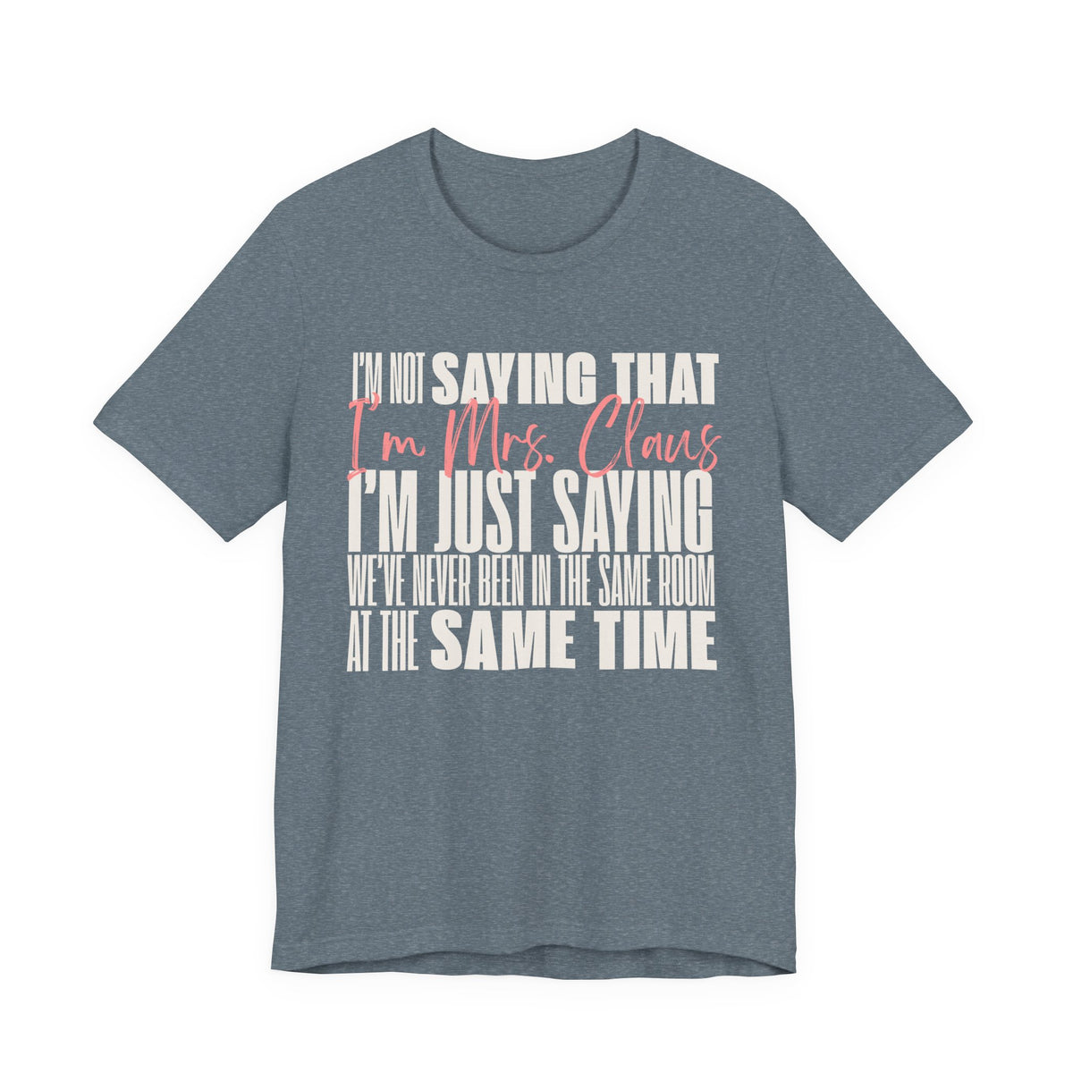 Holiday Fun I'm Not Saying I'm Mrs. Claus T shirt