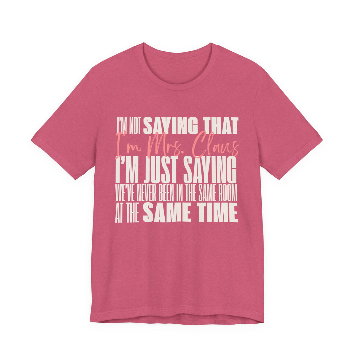I'm Not Saying I'm Mrs. Claus T Shirt, shirt color and fit view 8